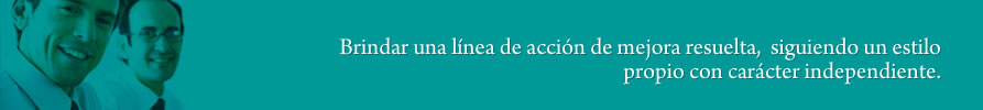 Brindar una línea de acción de mejora resuelta,  siguiendo un estilo propio con carácter independiente.